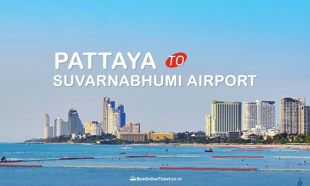 Pattaya to Suvarnabhumi Airport